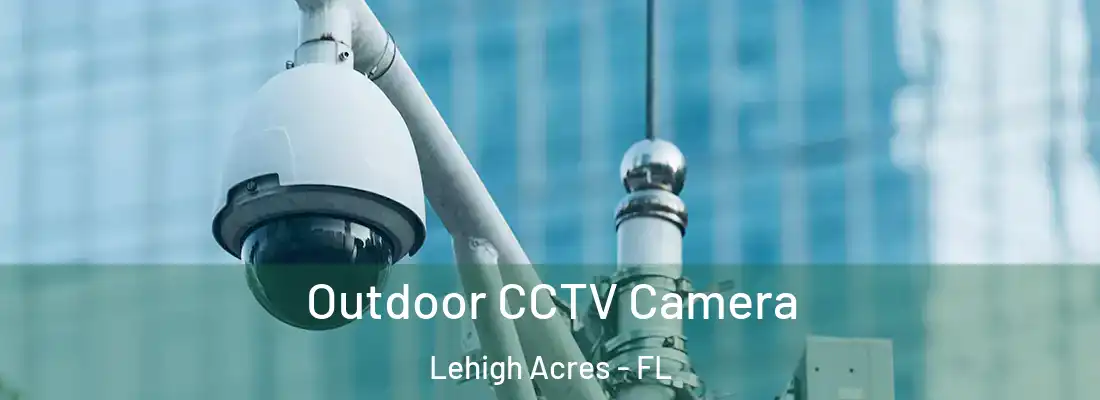  Outdoor CCTV Camera Lehigh Acres - FL